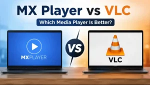MX Player vs VLC: Which Media Player Is Better?